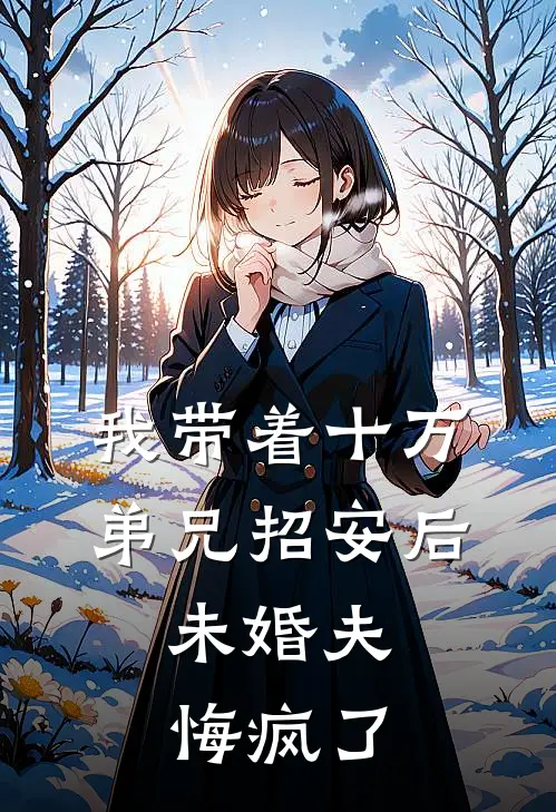我带着十万弟兄招安后，未婚夫悔疯了