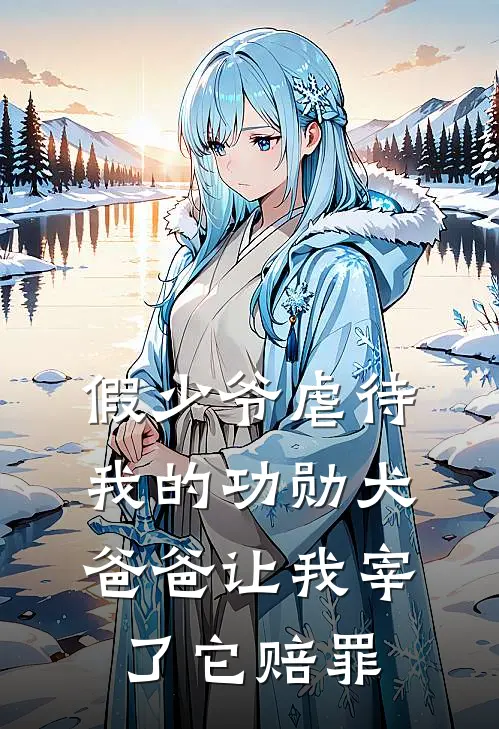 假少爷虐待我的功勋犬，爸爸让我宰了它赔罪