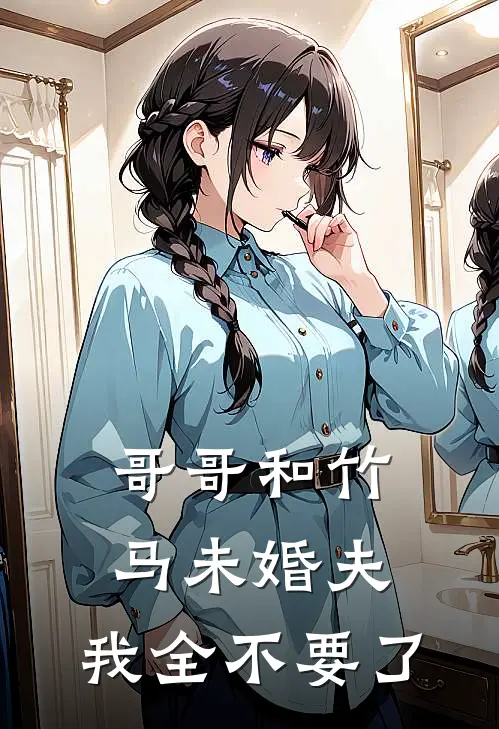 哥哥和竹马未婚夫，我全不要了