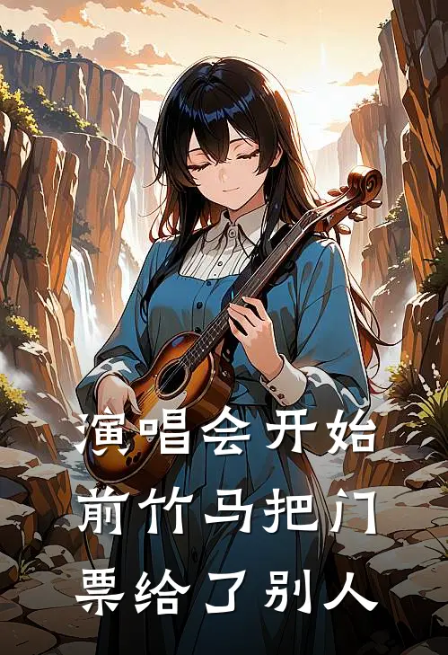 演唱会开始前竹马把门票给了别人