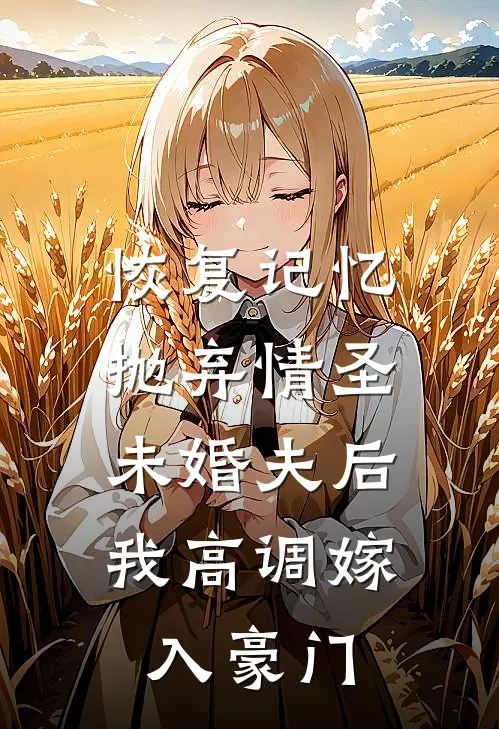 恢复记忆抛弃情圣未婚夫后，我高调嫁入豪门