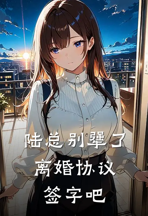 陆总别犟了，离婚协议签字吧