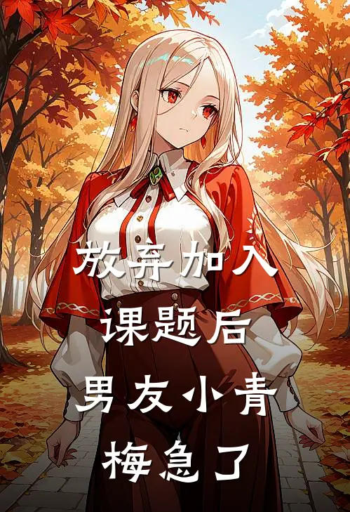 放弃加入课题后，男友小青梅急了