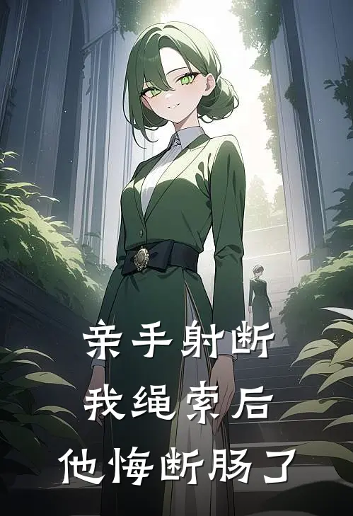 亲手射断我绳索后，他悔断肠了