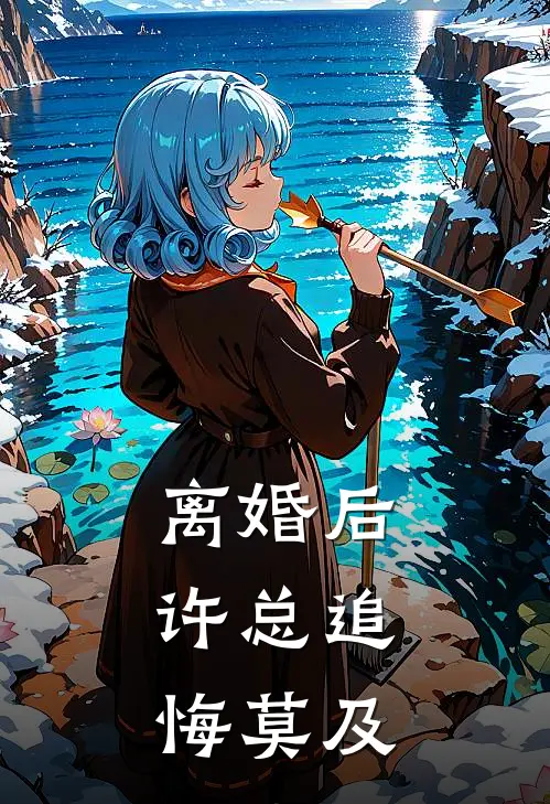 离婚后，许总追悔莫及