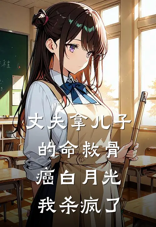 丈夫拿儿子的命救骨癌白月光，我杀疯了