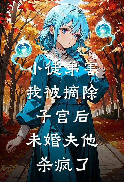 小徒弟害我被摘除子宫后，未婚夫他杀疯了