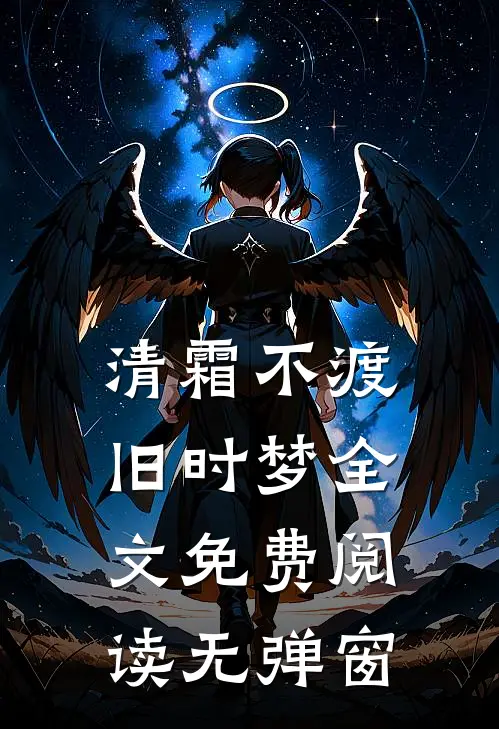 清霜不渡旧时梦全文免费阅读无弹窗