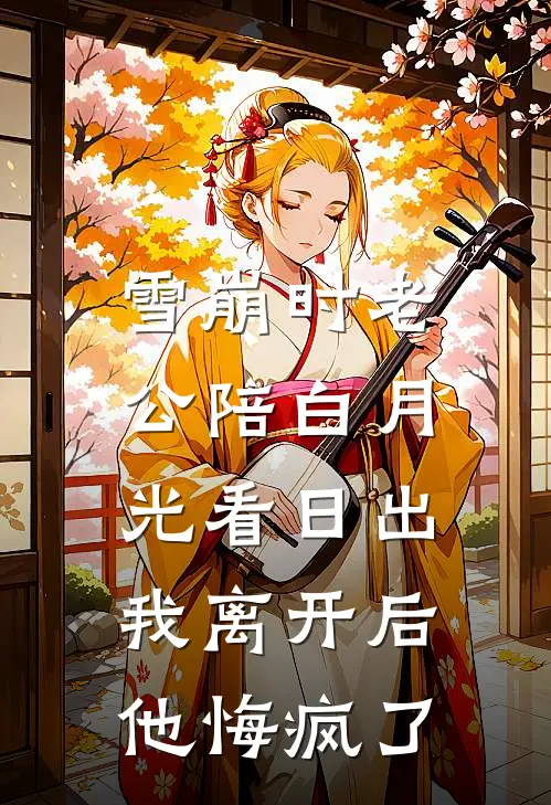 雪崩时老公陪白月光看日出，我离开后他悔疯了