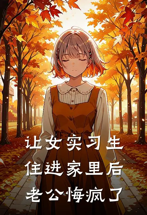 让女实习生住进家里后，老公悔疯了