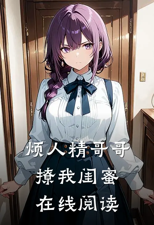 烦人精哥哥撩我闺蜜在线阅读