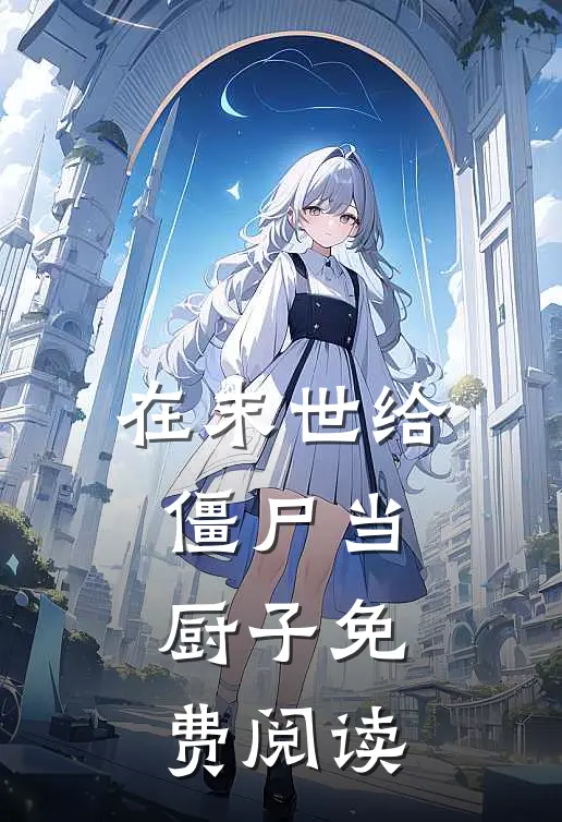 在末世给僵尸当厨子免费阅读