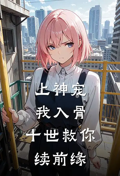 上神宠我入骨：十世救你续前缘昭华晚宁免费小说完整版_热门的小说上神宠我入骨：十世救你续前缘昭华晚宁