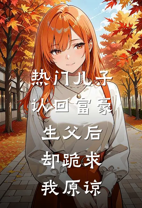 [热门]儿子认回富豪生父后，却跪求我原谅