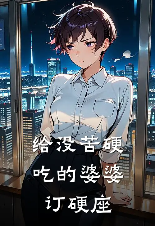 我婆婆（给没苦硬吃的婆婆订硬座）全文免费阅读无弹窗大结局_