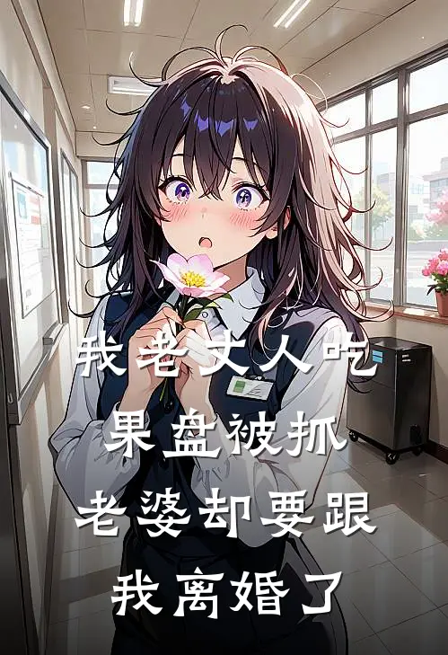 我老丈人吃果盘被抓，老婆却要跟我离婚了