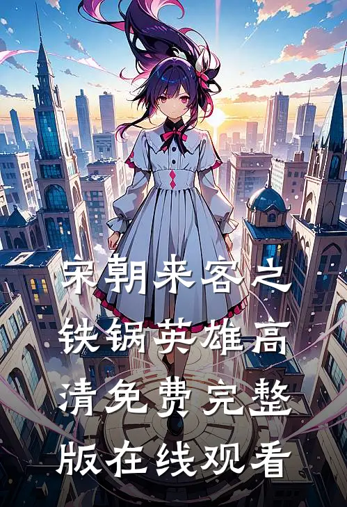 宋朝来客之铁锅英雄高清免费完整版在线观看