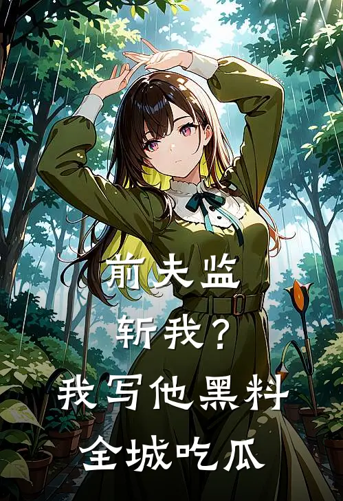 前夫监斩我？我写他黑料全城吃瓜顾晏之沈清辞全文免费阅读无弹窗大结局_顾晏之沈清辞（前夫监斩我？我写他黑料全城吃瓜）小说免费阅读大结局