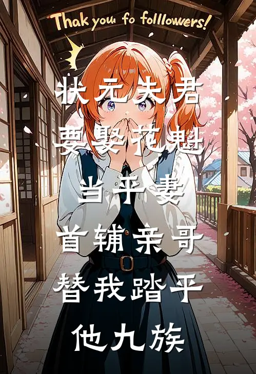 花魁柳莺状元夫君要娶花魁当平妻，首辅亲哥替我踏平他九族全本免费在线阅读_状元夫君要娶花魁当平妻，首辅亲哥替我踏平他九族全本阅读