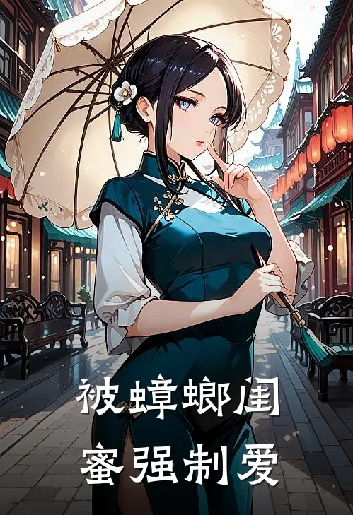 被蟑螂闺蜜强制爱(周筱筱筱筱)免费阅读无弹窗_最新好看小说推荐被蟑螂闺蜜强制爱周筱筱筱筱