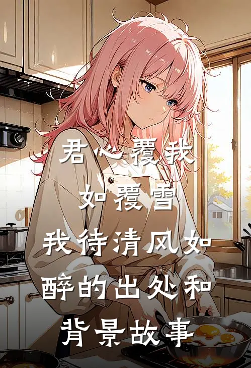 君心覆我如覆雪,我待清风如醉的出处和背景故事