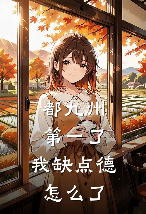 都九州第一了，我缺点德怎么了叶绾绾季长怀完整版小说全文免费阅读_最新章节列表都九州第一了，我缺点德怎么了(叶绾绾季长怀)