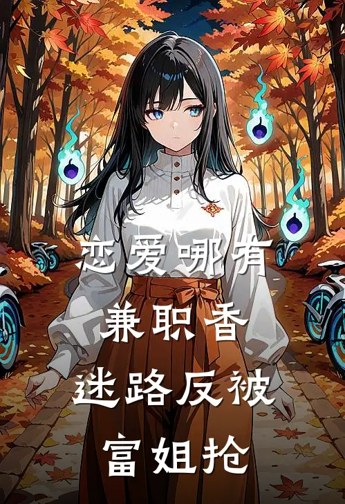 恋爱哪有兼职香，迷路反被富姐抢梁烨蓝雨诗完本热门小说_小说推荐完结恋爱哪有兼职香，迷路反被富姐抢梁烨蓝雨诗